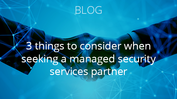 Blog: Three things to consider when seeking a managed security services partner